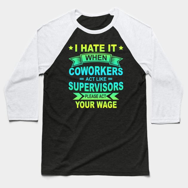 I Hate It When Coworkers Act Like Supervisors. Please Act Your Wage Gradient Baseball T-Shirt by Sunil Belidon